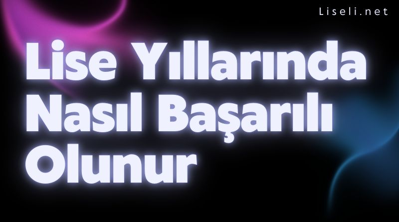 Lise Yıllarında Nasıl Başarılı Olunur